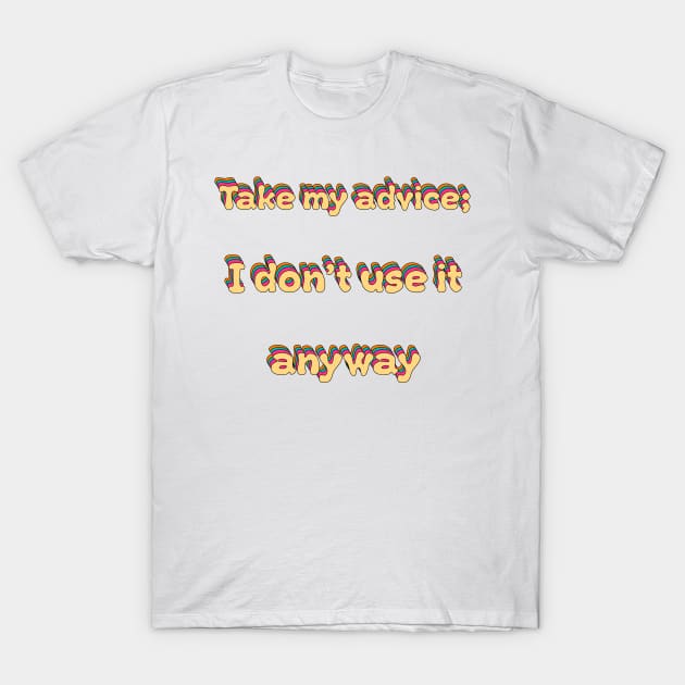 Take My Advice I Dont Use It Groovy T-Shirt by groovypopart